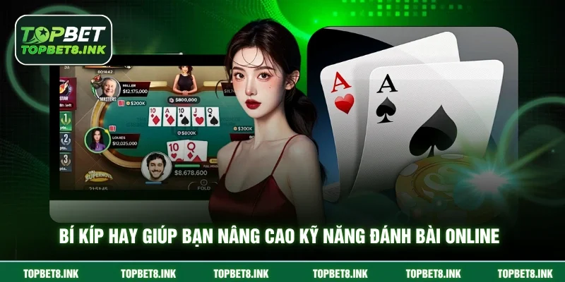 Bí kíp hay giúp bạn nâng cao kỹ năng đánh bài online 