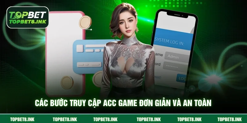 Các bước truy cập acc game đơn giản và an toàn