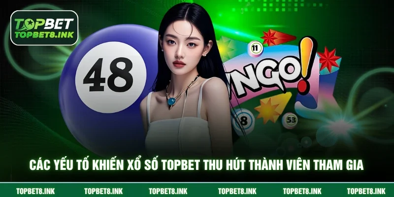 Các yếu tố khiến xổ số Topbet thu hút thành viên tham gia