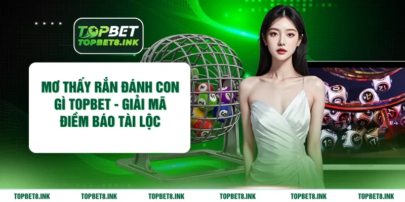 Mơ thấy rắn đánh con gì