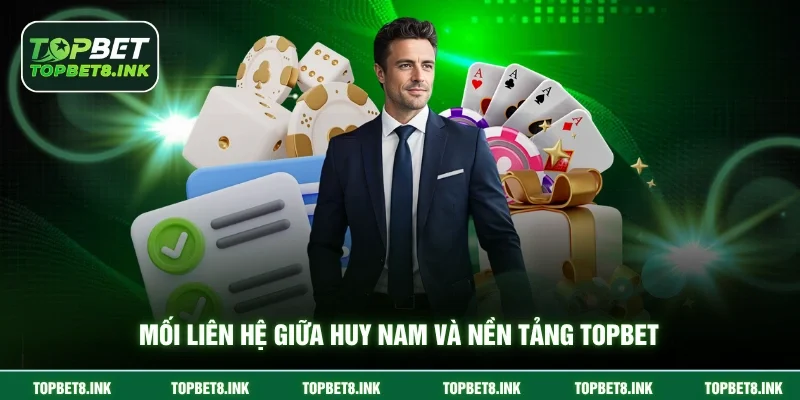 Mối liên hệ giữa Huy Nam và nền tảng Topbet