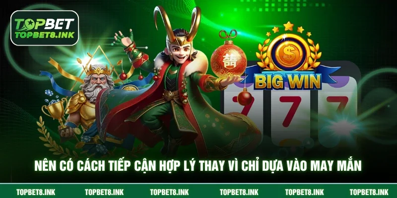 Nên có cách tiếp cận hợp lý thay vì chỉ dựa vào may mắn