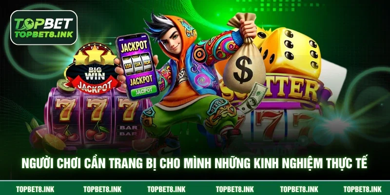 Người chơi cần trang bị cho mình những kinh nghiệm thực tế