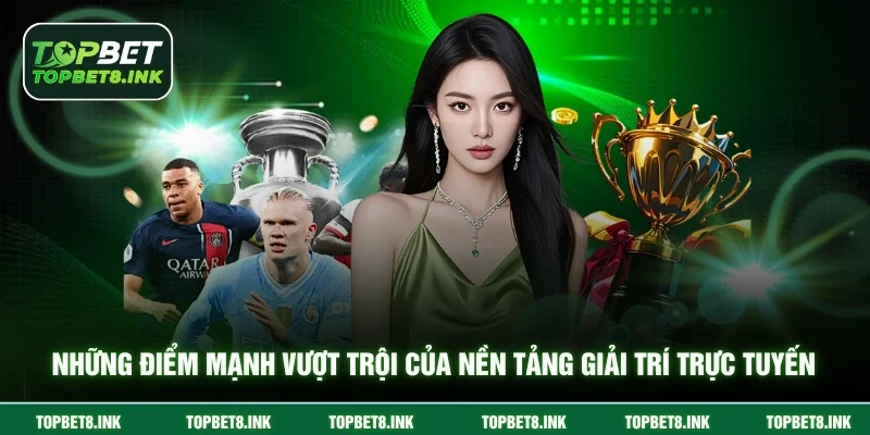 Những điểm mạnh vượt trội của nền tảng giải trí trực tuyến
